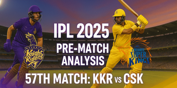 KKR vs CSK 57th Match IPL 2025